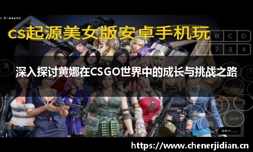 深入探讨黄娜在CSGO世界中的成长与挑战之路