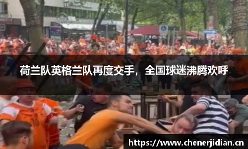 荷兰队英格兰队再度交手，全国球迷沸腾欢呼
