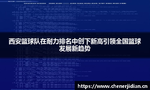 西安篮球队在耐力排名中创下新高引领全国篮球发展新趋势