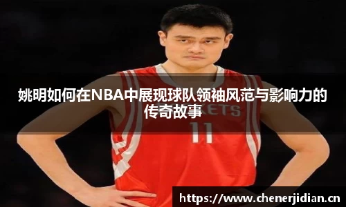 姚明如何在NBA中展现球队领袖风范与影响力的传奇故事