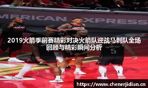 2019火箭季前赛精彩对决火箭队迎战马刺队全场回顾与精彩瞬间分析