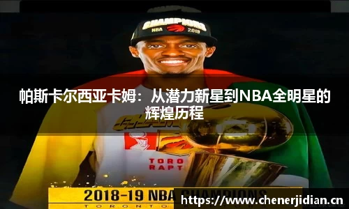 帕斯卡尔西亚卡姆：从潜力新星到NBA全明星的辉煌历程