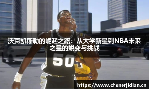 沃克凯斯勒的崛起之路：从大学新星到NBA未来之星的蜕变与挑战
